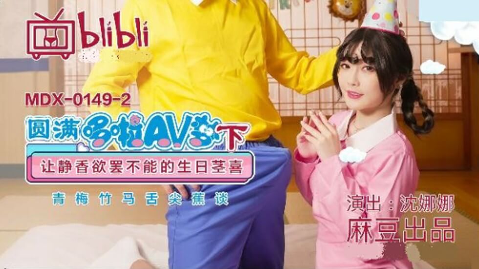 [静香生日终极狂欢]沈娜娜实现AV梦下篇 麻豆传媒超刺激茎礼庆生实录